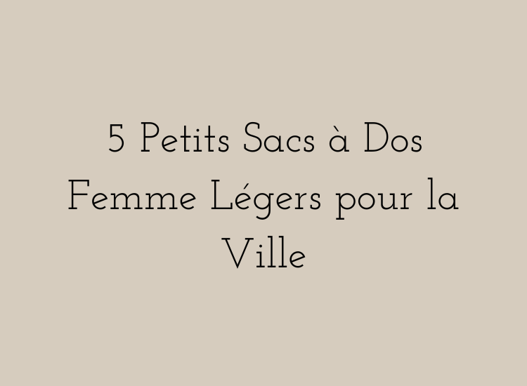 Sélection de petits sacs à dos femme légers et élégants pour la ville