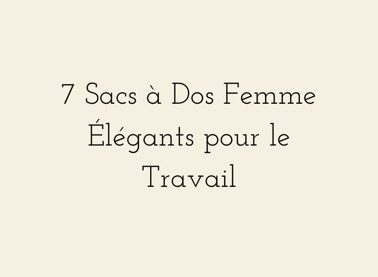 Sélection de sacs à dos femme élégants pour le travail et le transport d’un ordinateur portable