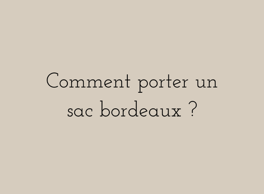 Comment porter un sac bordeaux ?