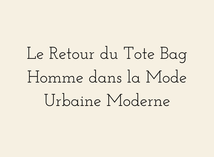 Tote bag homme dans la mode urbaine moderne – inspiration Séoul, Tokyo, Copenhague, minimalisme et quiet luxury.