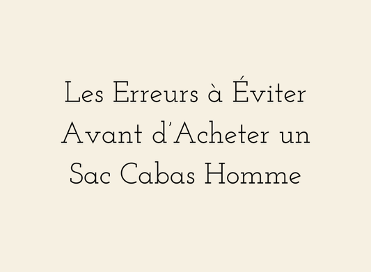 Les erreurs à éviter avant d’acheter un sac cabas homme – guide pour choisir un modèle élégant, pratique et adapté au quotidien.