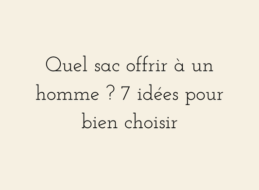 Quel sac offrir à un homme ? 7 idées pour bien choisir