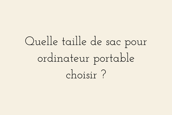 Quelle taille de sac pour ordinateur portable choisir ?