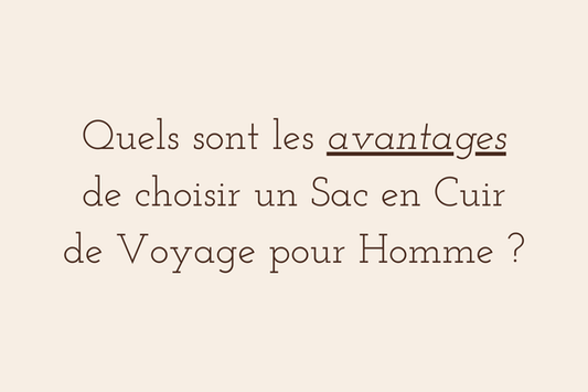 Quels sont les avantages de choisir un sac en cuir de voyage pour homme ?, sac cuir homme voyage​