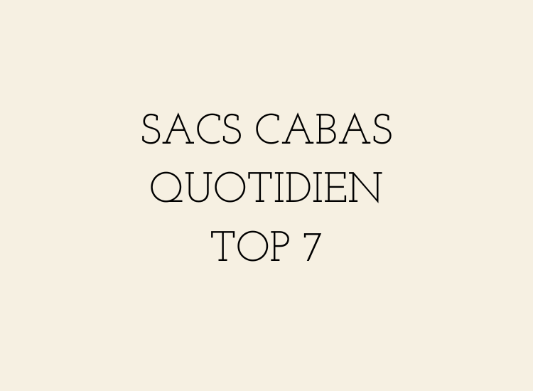 Sélection de 7 sacs cabas femme pratiques pour le quotidien avec fermeture, organisation et style élégant