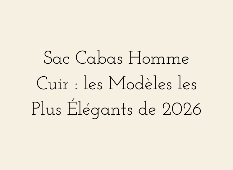 Sac cabas homme cuir élégant – sélection des modèles masculins les plus tendance et minimalistes de 2026.