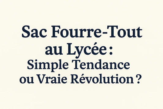 Sac Fourre-Tout au Lycée : Simple Tendance ou Vraie Révolution ?