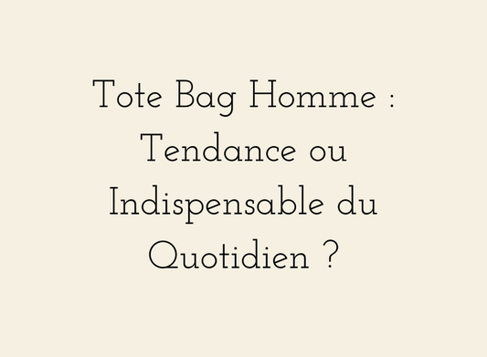 Tote bag homme tendance ou indispensable du quotidien – article sur les sacs cabas homme modernes et polyvalents.